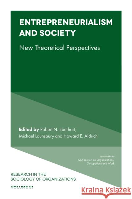 Entrepreneurialism and Society: New Theoretical Perspectives Robert N. Eberhart (Stanford University, USA), Michael Lounsbury (University of Alberta, Canada), Howard E. Aldrich (Uni 9781803826585