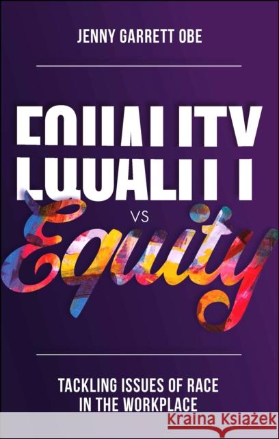 Equality vs Equity: Tackling Issues of Race in the Workplace Jenny (Jenny Garrett Global, UK) Garrett 9781803826769 Emerald Publishing Limited