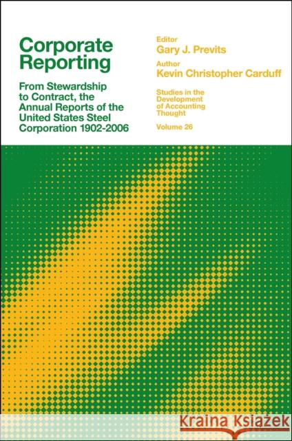 Corporate Reporting: From Stewardship to Contract, the Annual Reports of the United States Steel Corporation 1902-2006 Previts, Gary J. 9781803827629