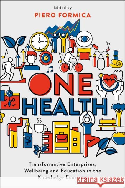 One Health: Transformative Enterprises, Wellbeing and Education in the Knowledge Economy Formica, Piero 9781803827841