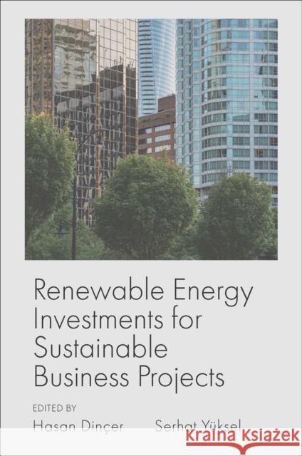 Renewable Energy Investments for Sustainable Business Projects Hasan Din?er Serhat Y?ksel 9781803828848 Emerald Publishing Limited