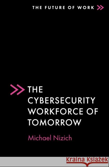 The Cybersecurity Workforce of Tomorrow Michael Nizich 9781803829180 Emerald Publishing Limited