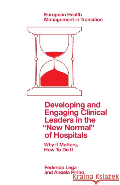 Developing and Engaging Clinical Leaders in the “New Normal” of Hospitals: Why it Matters, How To Do It Federico Lega (Milan University, Italy), Angela Pirino (Bocconi University, Italy) 9781803829340