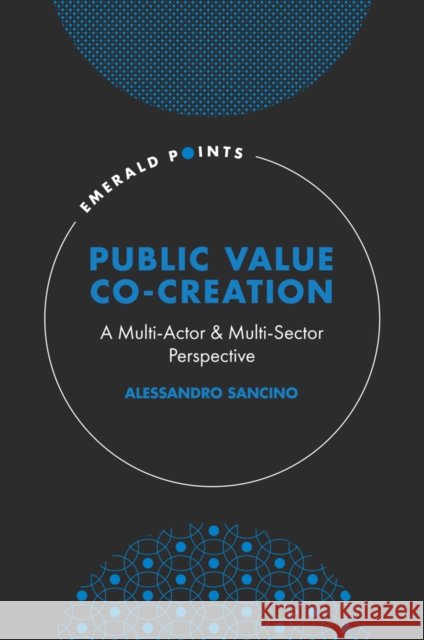Public Value Co-Creation: A Multi-Actor & Multi-Sector Perspective Alessandro (The Open University, UK) Sancino 9781803829623