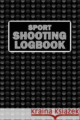 Sport Shooting LogBook: Keep Record Date, Time, Location, Firearm, Scope Type, Ammunition, Distance, Powder, Primer, Brass, Diagram Pages Spor Josephine Lowes 9781803831565