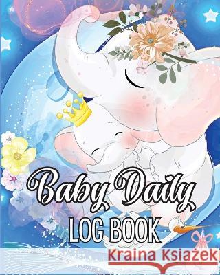 Baby\'s Daily Log Book: Babies and Toddlers Tracker Notebook to Keep Record of Feed, Sleep Times, Health, Supplies Needed. Ideal For New Paren Modenhauer Michel 9781803831930 Loredana Loson