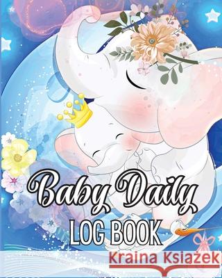 Baby\'s Daily Log Book: Babies and Toddlers Tracker Notebook to Keep Record of Feed, Sleep Times, Health, Supplies Needed. Ideal For New Paren Modenhauer Michel 9781803831930 Loredana Loson