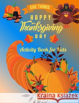 Give Thanks Happy Thanksgiving Day: This Superfun Thanksgiving Day Activity Book Will Keep Your Kids Ages 4-8 Busy During the Party: Cute Themed Color Isabelle Watts 9781803836058 Loredana Loson