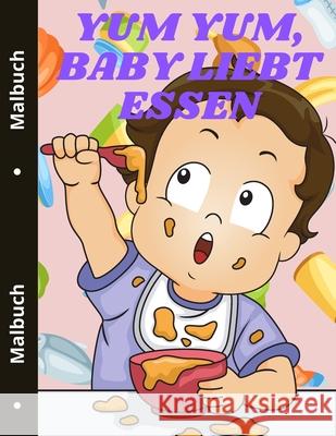 Yum yum, Baby liebt Essen: Niedliches Lebensmittel Malbuch für Kleinkinder Leckeres Essen Thunder, Sonya 9781803837819