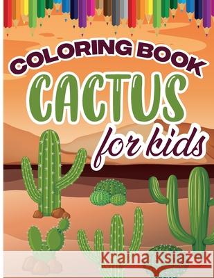 Cactus Coloring Book for Kids: Color and Create Beautiful Cactus, Fun Cactus Coloring Pages for Relaxation and Stress Relief Emilian Bernard 9781803838014 Emilian Bernard