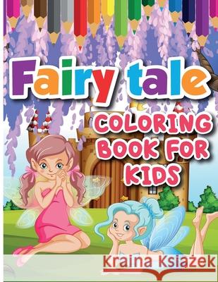 Fairy Tale Coloring Book for Kids: Color and Create Beautiful Fairy Tale, Fun Fairy Tale Coloring Pages for Relaxation and Stress Relief Emilian Bernard 9781803838021 Emilian Bernard