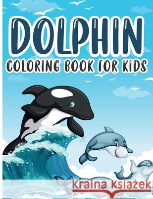 Dolphin Coloring Book for Kids: Charming Dolphin Coloring Book, Gorgeous Designs with Cute Dolphin for Relaxation and Stress Relief Emilian Bernard 9781803838076 Emilian Bernard