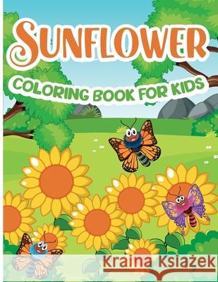 Sunflower Coloring Book for Kids: Sunflower Coloring Book, Gorgeous Designs with Cute Sunflower for Relaxation and Stress Relief Emilian Bernard 9781803838120 Emilian Bernard