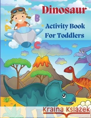 Dinosaur Acivity Book for Toddlers: Dinosaurs Activity Book For Kids, Coloring, Dot to Dot, Mazes, and More! Zea Strickland 9781803844732