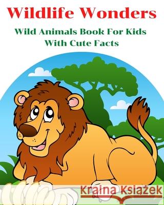 Wildlife Wonders - Wild Animals Book For Kids With Cute Facts: Fascinating Animal Book With Curiosities For Kids And Toddlers l My First Animal Encyclopedia Aniruth Gilmour 9781803844879 Em Publishers
