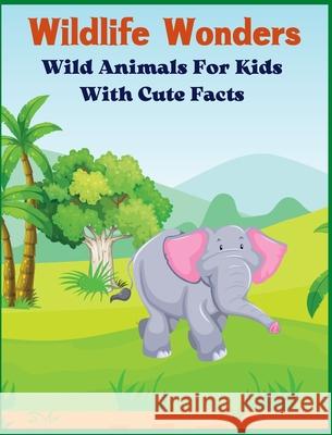 Wildlife Wonders - Wild Animals For Kids With Cute Facts: Fascinating Animal Book With Curiosities For Kids And Toddlers l My First Animal Encyclopedi Annie O 9781803844909 Em Publishers