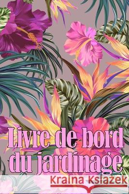 Livre de bord du jardinage: Le livre de jardinage pour les debutants et les jardiniers chevronnes, les fleurs, les fruits et les legumes Cadeau ideal pour les amateurs de jardinage Constance Coquelin   9781803851082 MyStarsBooks Publishing