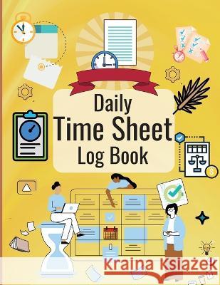 Daily Time Sheet Log Book: Personal Timesheet Log Book for Women to Record Time Work Hours Logbook, Employee Hours Book Nicole Thies 9781803852119 MyStarsBooks Publishing