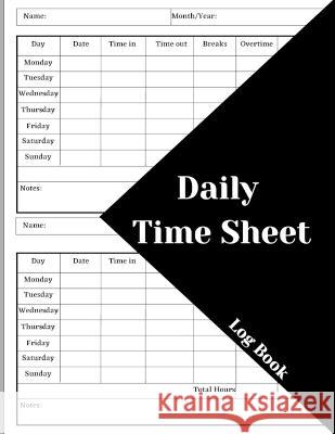 Daily Time Sheet Log Book: Work Time Record Book. Timesheet Log Book To Record Time. In And Out Timesheet. Employee Time Log & Record Book Celina Ehler 9781803852546