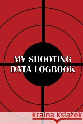 My Shooting Data Logbook: Special Gift for Shooting Lover Keep Record Date, Time, Location, Firearm, Scope Type, Ammunition, Distance, Powder, P Belinda Davis 9781803857503 Mystrasbooks Publishing