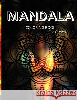 Mandala Coloring Book for Grown Ups: Great Mandala Art Designs/ Grown Ups Coloring Book, 100 Pages/ Beautiful and Relaxing Mandalas for Stress Relief Russ West 9781803858531 Mystarsbooks Publishing