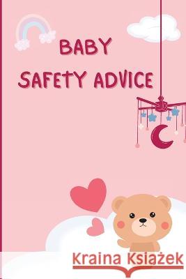 Baby Safety Advice Tips: Must Have Guide to Keeping Your Baby Safe/ Educates and Advises Parents on the Best Effective Methods for Keeping Thei Russ West 9781803859880 Mystarsbooks Publishing