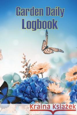 Garden Daily Logbook: Garden Tracker for Beginners and Avid Gardeners, Flowers, Fruit, Vegetable Planting, Care instructions and Many More Rachel Vencic 9781803860978 Self Publishing Heroes