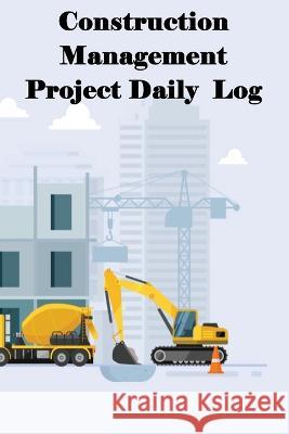 Construction Management Project Daily Log: Construction Superintendent Tracker for Schedules, Daily Activities, Equipment, Safety Concerns & More for Rachel Blanket 9781803861029 Self Publishing Heroes