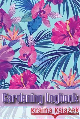Gardening Logbook: Tracker for Beginners and Avid Gardeners, Flowers, Fruit, Vegetable Planting, Care instructions Kim Hurley 9781803861050 Self Publishing Heroes