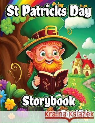 St Patricks Day Storybook for Kids: A Collection of Leprechauns Stories with Magic Rainbows, Pot of Gold, and Shamrocks for Children Creative Dream 9781803861487 Self Publishing Heroes
