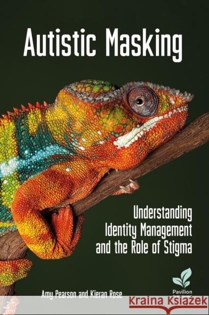 Autistic Masking: Understanding identity management and the role of stigma Kieran Rose 9781803882116 Pavilion Publishing and Media Ltd