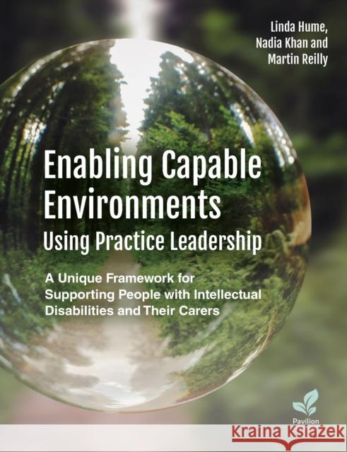 Enabling Capable Environments Using Practice Leadership: A Unique Framework for Supporting People with Intellectual Disabilities and Their Carers Nadia Khan Martin Reilly Linda Hume 9781803882505 Pavilion Publishing and Media Ltd