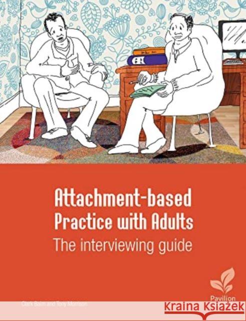 Attachment-based Practice with Adults: The interviewing guide Clark Baim Tony Morrison  9781803882710