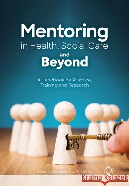 Mentoring in Health, Social Care and Beyond: A Handbook for Practice, Training and Research Sarajane Aris David Clutterbuck Amra Rao 9781803883328