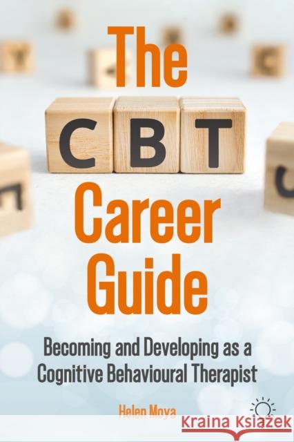 The CBT Career Guide: Becoming and Developing as a Cognitive Behavioural Therapist Helen Moya 9781803883793 Pavilion Publishing and Media Ltd