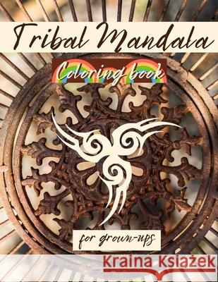 TRIBAL MANDALA Coloring Book For Grown-ups: Amazing Coloring Pages with MANDALAS Relaxing and STRESS RELIEVING Mandalas for GROWN-UPS Dani Alvarado 9781803890364