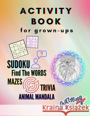 Activity Book for grown-ups - Sudoku, Find the words, mazes, trivia, animal mandala: A Collection of Amazing and Fun Quizzes for grown-ups Games, Puzzles and Trivia Challenges Specially Designed to Ke Trevor Conley 9781803890371 Worldwide Spark Publish