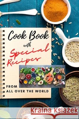Cook Book with SPECIAL RECIPES from All Over The World: Easy to make and very tasty recipes for everyday meal Cookbook with Delicious Recipes and useful tips to create great meals and Level Up Your Ki Madeline Kane 9781803890845 Worldwide Spark Publish