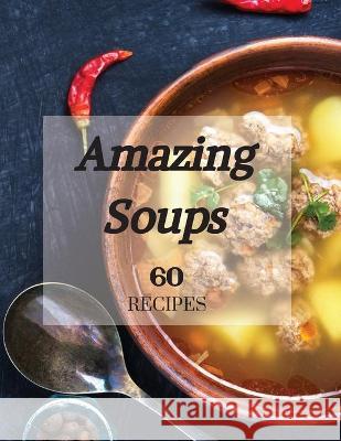 Amazing Soups 60 Recipes  9781803892504 Worldwide Spark Publish