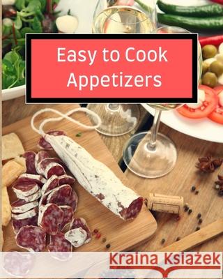 Easy to Cook Appetizers: Over 80 Recipes With Easy to Prepare Appetizers Solomon Donovan 9781803892726 Worldwide Spark Publish