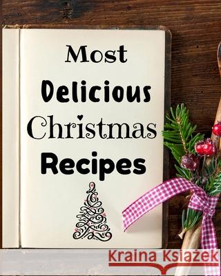 Most Delicious Christmas Recipes: 100+ Unique and Important Christmas Recipes For You, Your Family And Your Friends Susette Thorson 9781803892801 Worldwide Spark Publish
