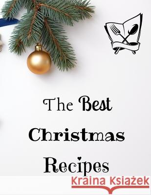The Best Christmas Recipes: 100+ Unique and Important Christmas Recipes For You, Your Family And Your Friends Sootie Charitys 9781803892818 Worldwide Spark Publish