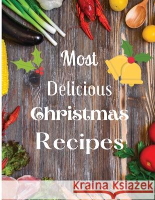 Most Delicious Christmas Recipes: Over 100 Delicious and Important Christmas Recipes Solomon Donovan 9781803892825 Worldwide Spark Publish