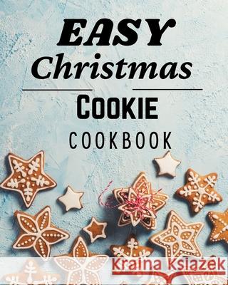 Easy Christmas Cookie Cookbook: 50 Unique Recipes to Bake for the Holidays Roxie Lukes 9781803892948