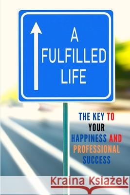 A Fulfilled Life: The Key To Your Happiness and Professional Success Sorens Books 9781803896120 Intell World Publishers