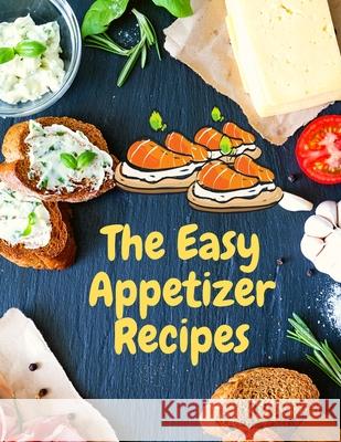 Easy Appetizer Recipes: Save Your Cooking Moments with Easy Appetizer Cookbook Fried 9781803896168