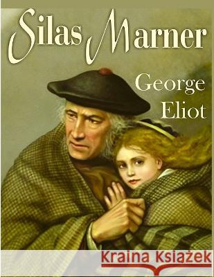 Silas Marner: A Profound and Powerful Tale about Love, Loyalty, Reward, Punishment, and Fortitude by George Eliot George Eliot   9781803896946 Intell World Publishers