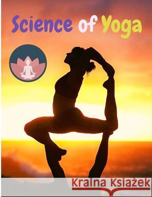 Science of Yoga: Understand the Anatomy and Physiology to Perfect Your Practice Sorens Books 9781803896960 Intell World Publishers