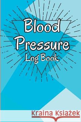 Blood Pressure Log Book: Complete Blood Pressure Chart and Tracker Log Book, Daily Blood Pressure Log, Monitor and Pulse Rate Organizer at Home Finn Schneider 9781803902449 Angelica S. Davis