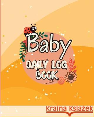 Baby Daily Logbook: Baby and Toddler\'s Daily Tracker Notebook Keep Track of Newborn\'s Feedings Patterns with Round-The-Clock Night and Day Miriam Mary 9781803902494 Zara Roberts